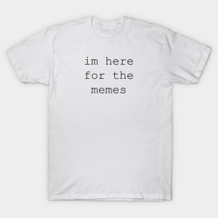 Im here for the memes T-Shirt